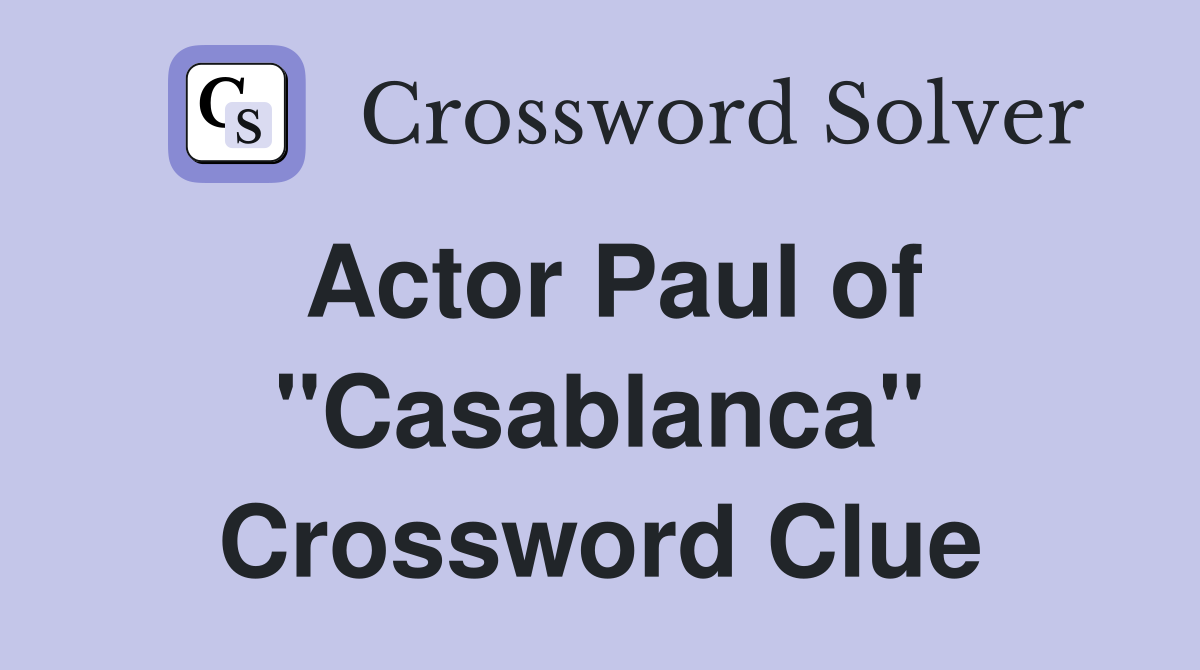 Actor Paul of "Casablanca" Crossword Clue