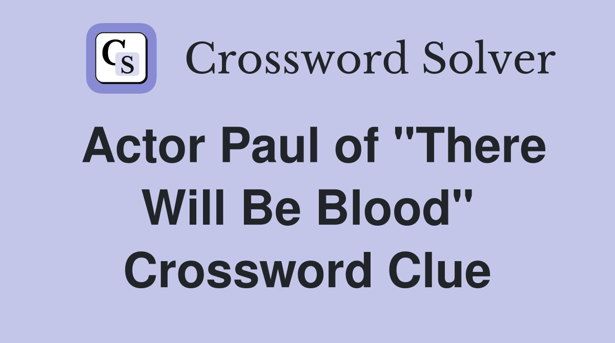 Actor Paul of "There Will Be Blood" Crossword Clue