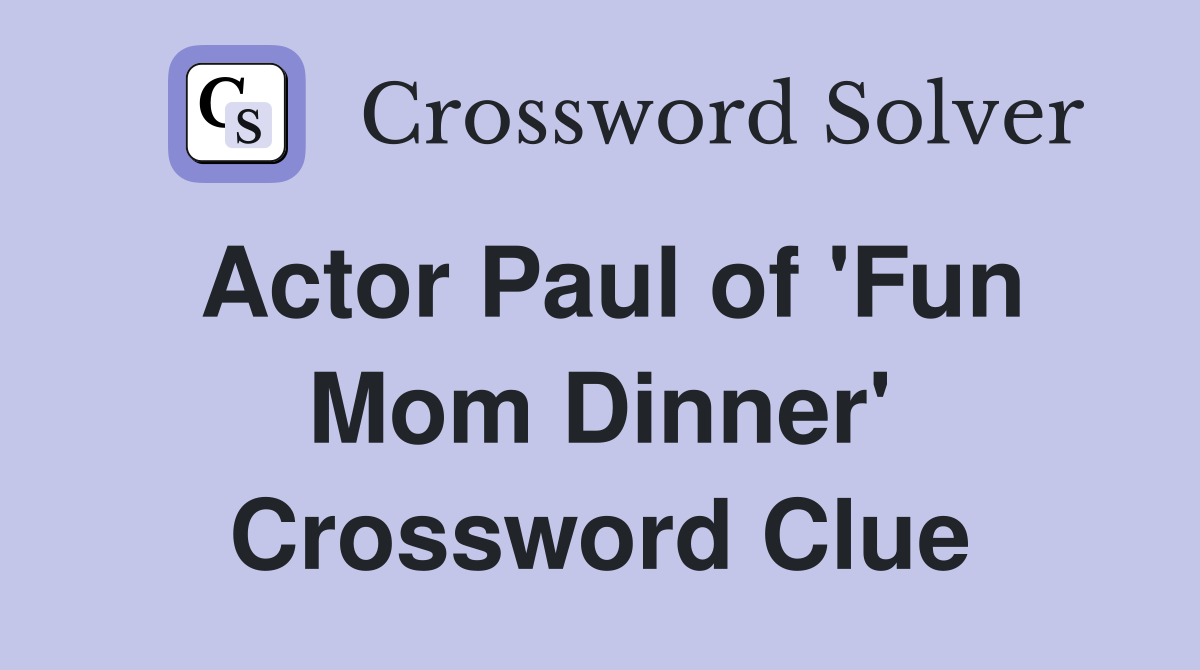 Actor Paul of 'Fun Mom Dinner' Crossword Clue