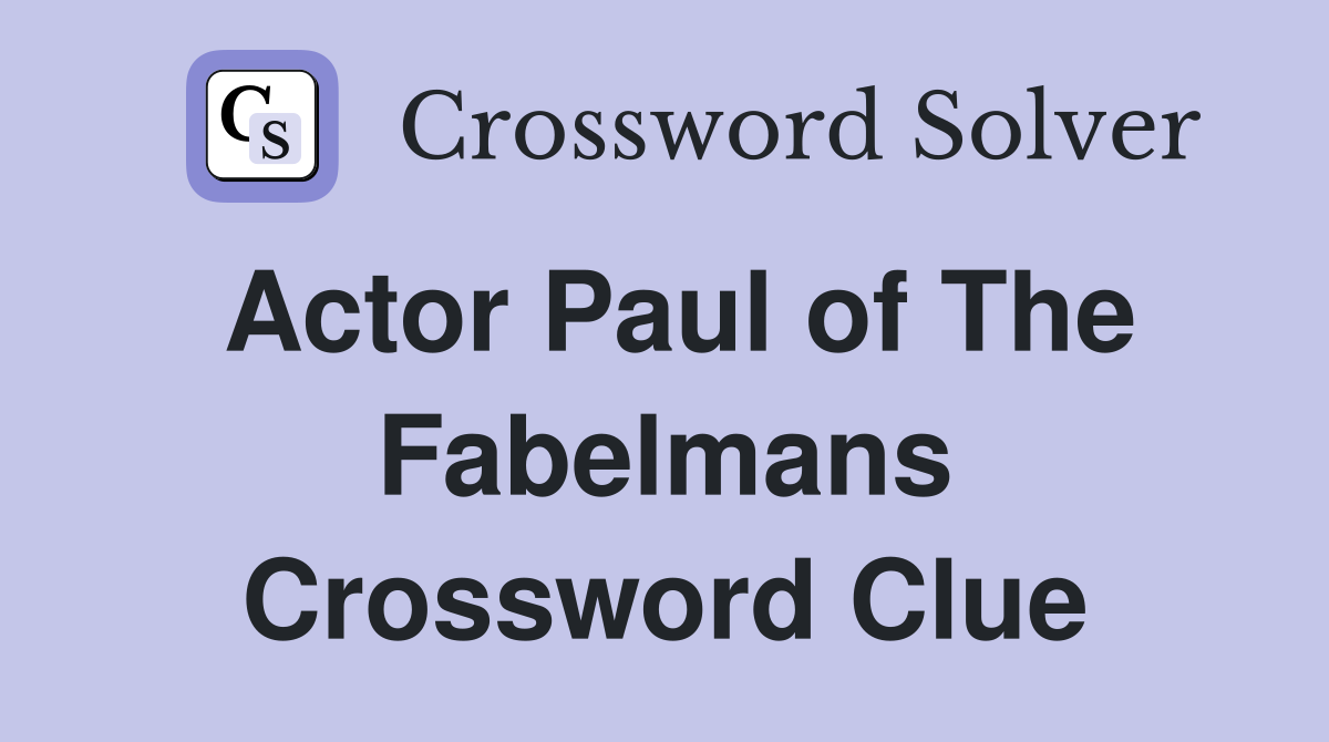 Actor Paul of The Fabelmans Crossword Clue