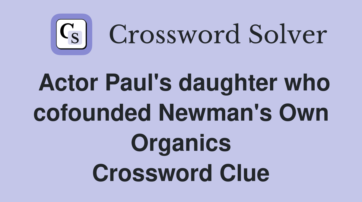 Actor Paul's daughter who cofounded Newman's Own Organics Crossword Clue