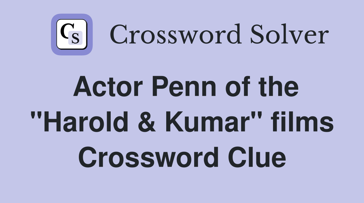 Actor Penn of the "Harold & Kumar" films Crossword Clue