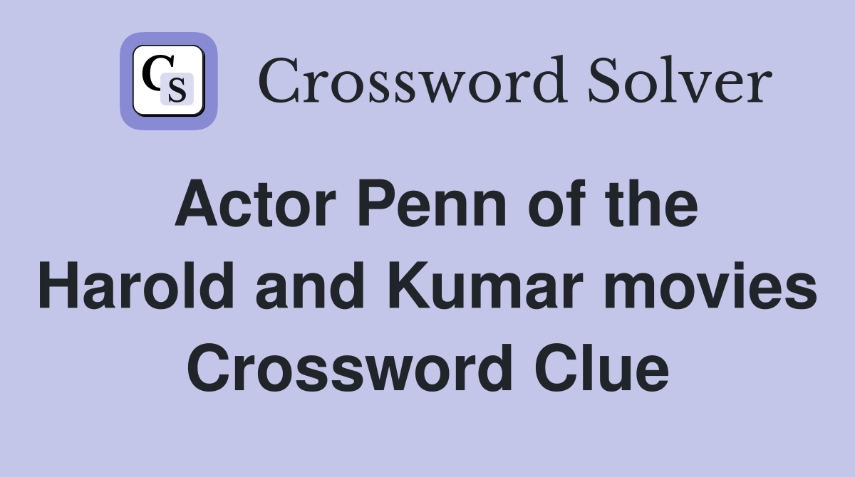 Actor Penn of the Harold and Kumar movies Crossword Clue