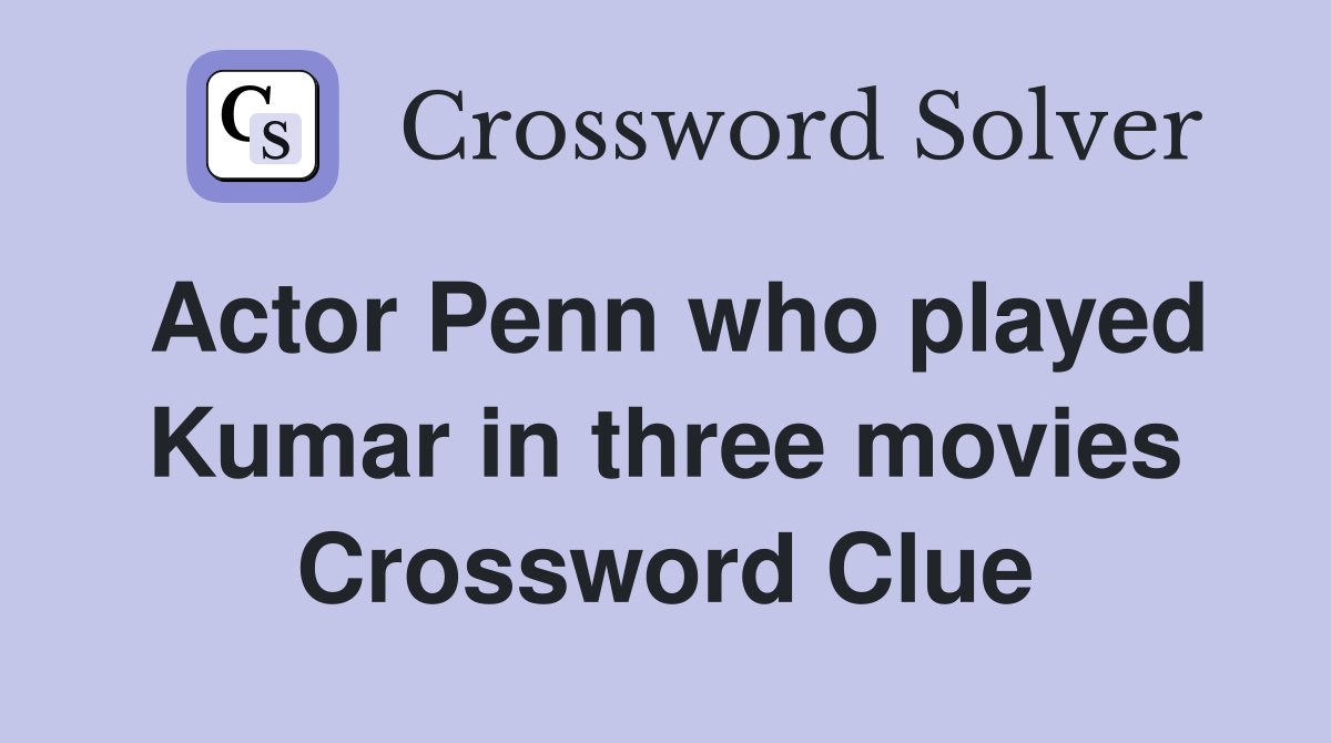 Actor Penn who played Kumar in three movies Crossword Clue