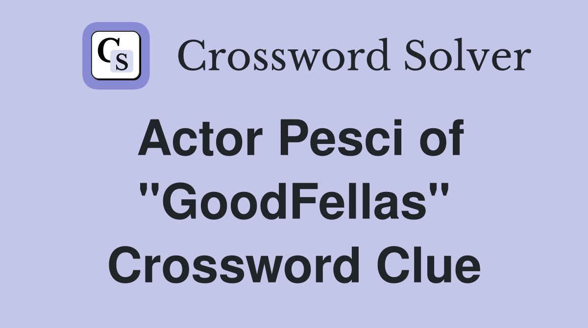 Actor Pesci of "GoodFellas" Crossword Clue