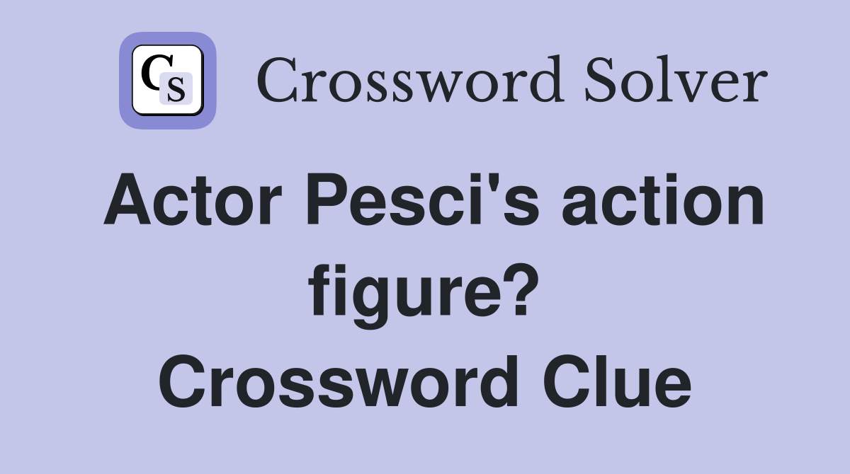 Actor Pesci's action figure? Crossword Clue