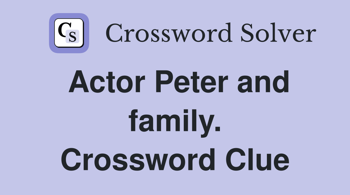 Actor Peter and family. Crossword Clue