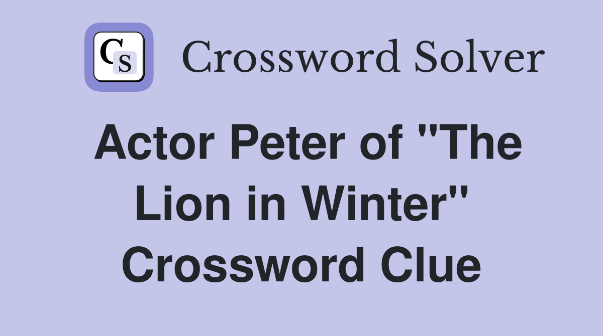 Actor Peter of "The Lion in Winter" Crossword Clue
