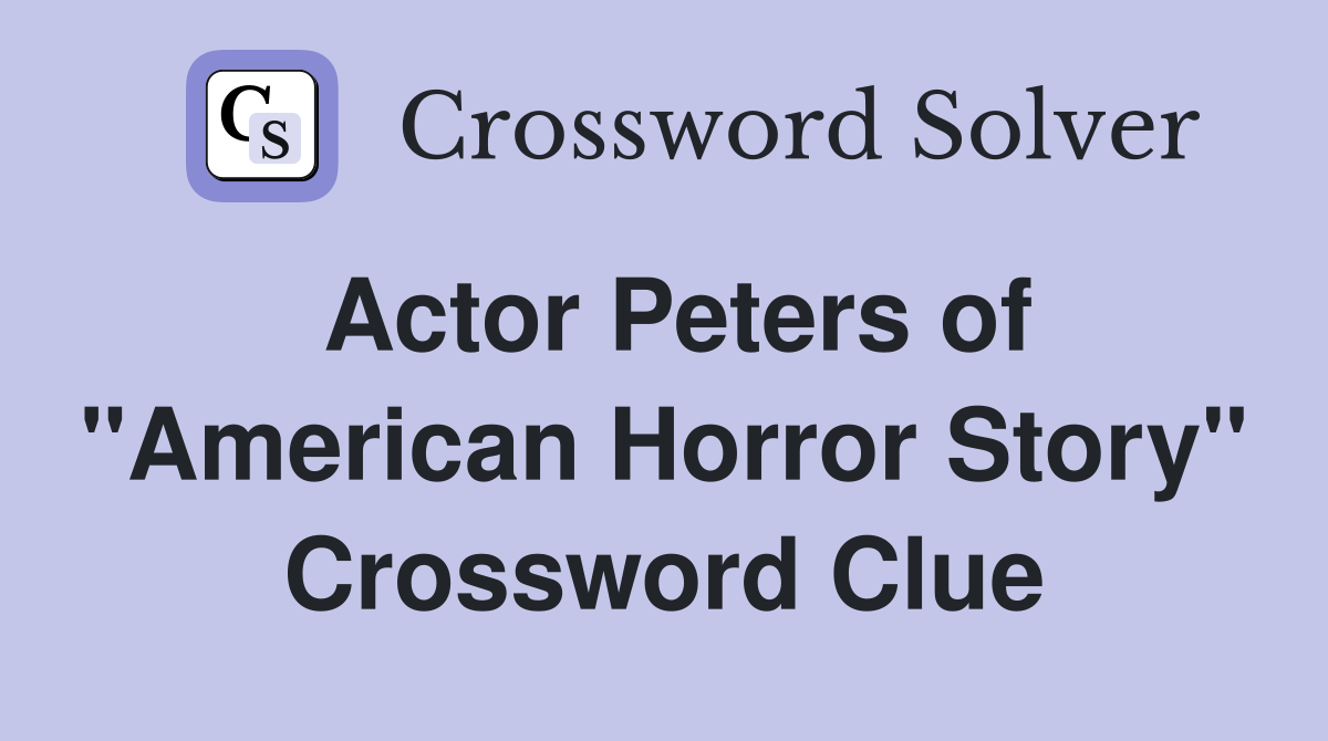 Actor Peters of "American Horror Story" Crossword Clue