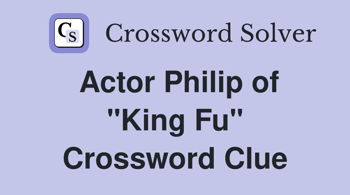 Actor Philip of "King Fu" Crossword Clue