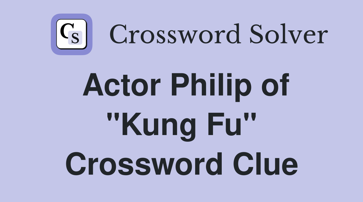 Actor Philip of "Kung Fu" Crossword Clue