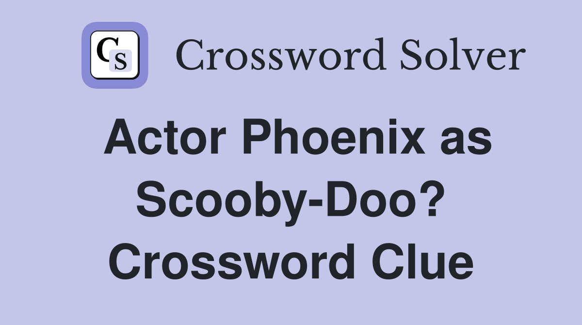 Actor Phoenix as Scooby-Doo? Crossword Clue