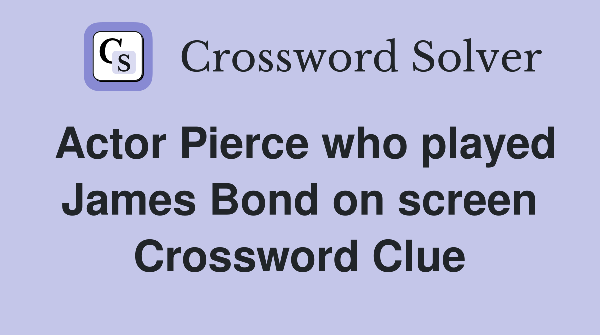 Actor Pierce who played James Bond on screen Crossword Clue