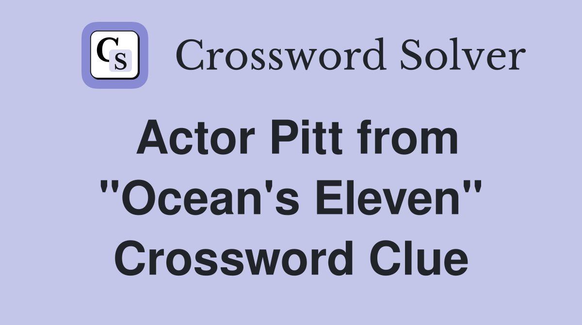 Actor Pitt from "Ocean's Eleven" Crossword Clue
