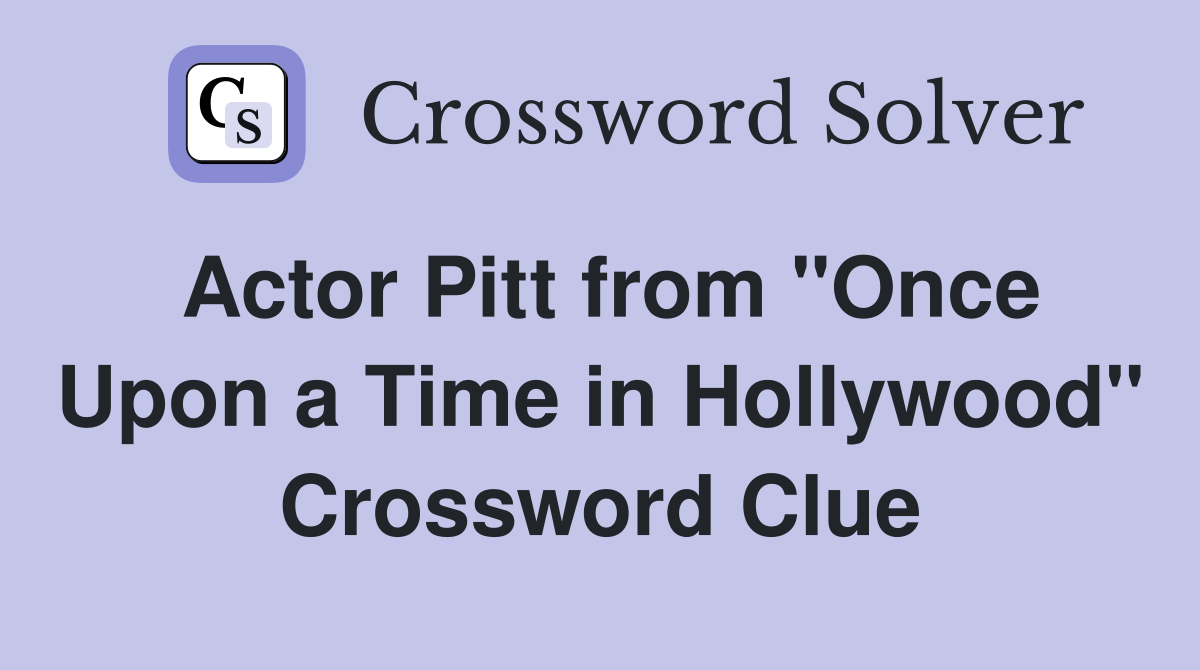 Actor Pitt from "Once Upon a Time in Hollywood" Crossword Clue