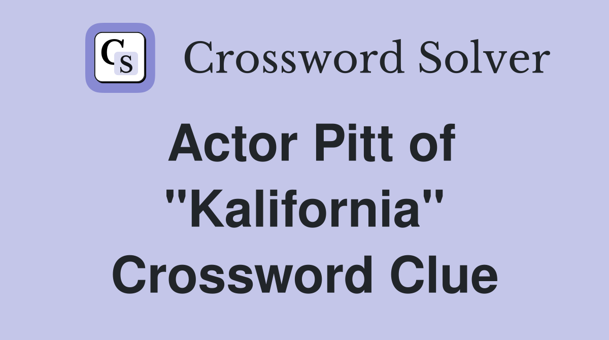 Actor Pitt of "Kalifornia" Crossword Clue