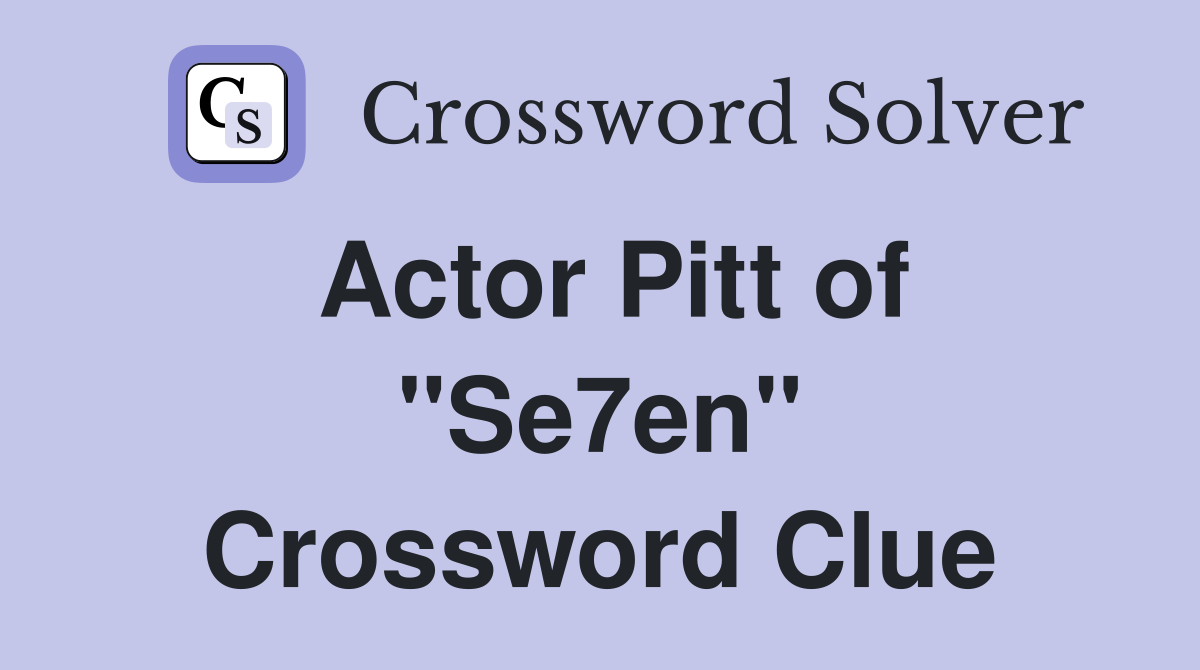 Actor Pitt of "Se7en" Crossword Clue
