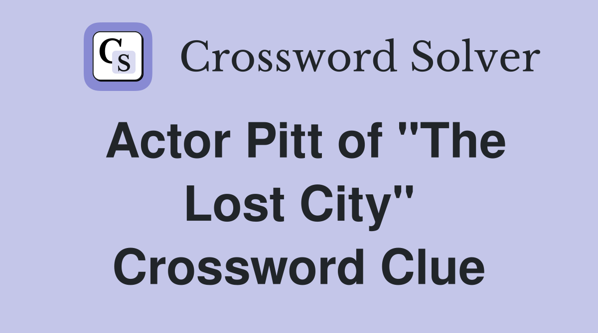 Actor Pitt of "The Lost City" Crossword Clue