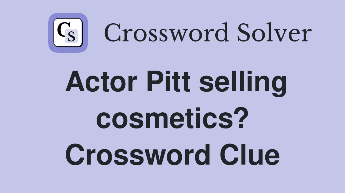 Actor Pitt selling cosmetics? Crossword Clue