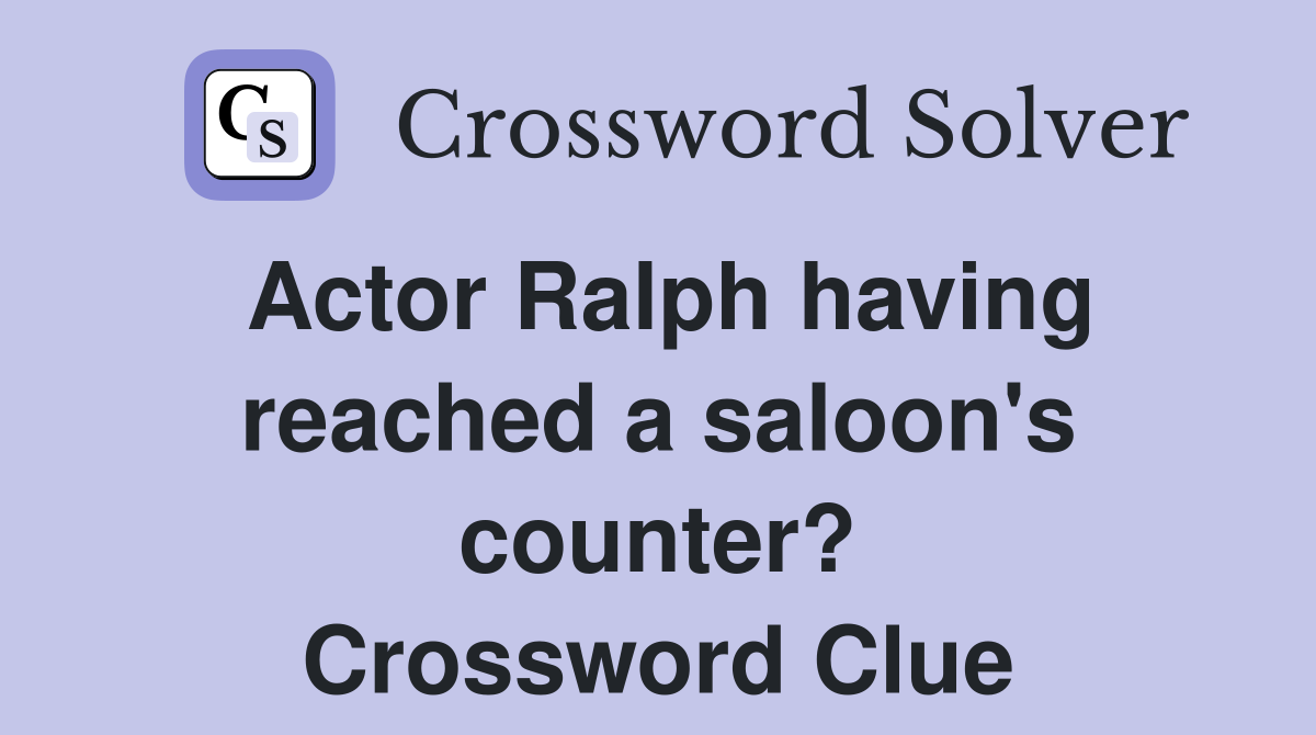 Actor Ralph having reached a saloon's counter? Crossword Clue