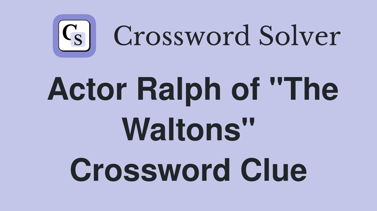 Actor Ralph of "The Waltons" Crossword Clue