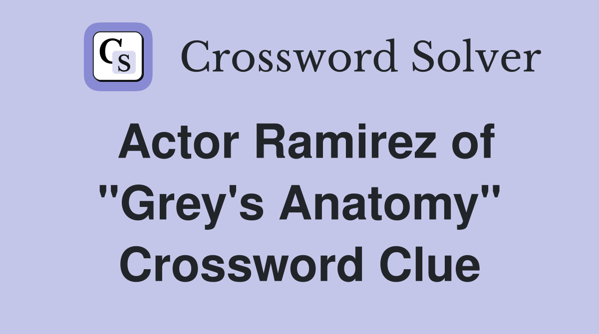 Actor Ramirez of "Grey's Anatomy" Crossword Clue