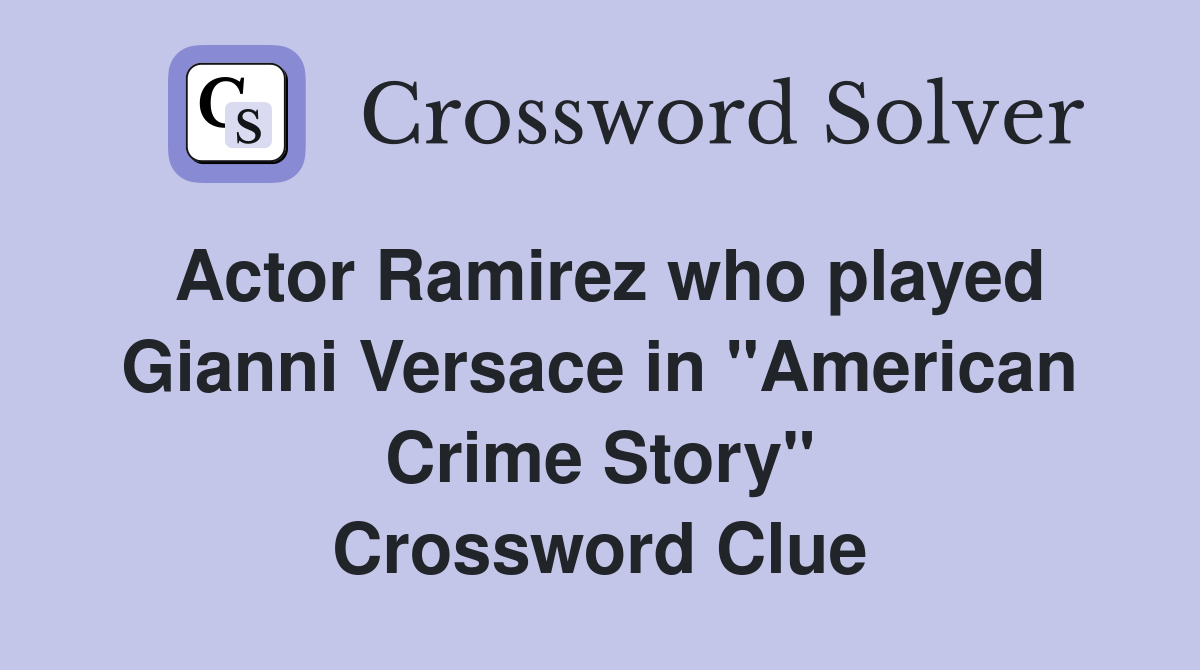 Actor Ramirez who played Gianni Versace in "American Crime Story" Crossword Clue