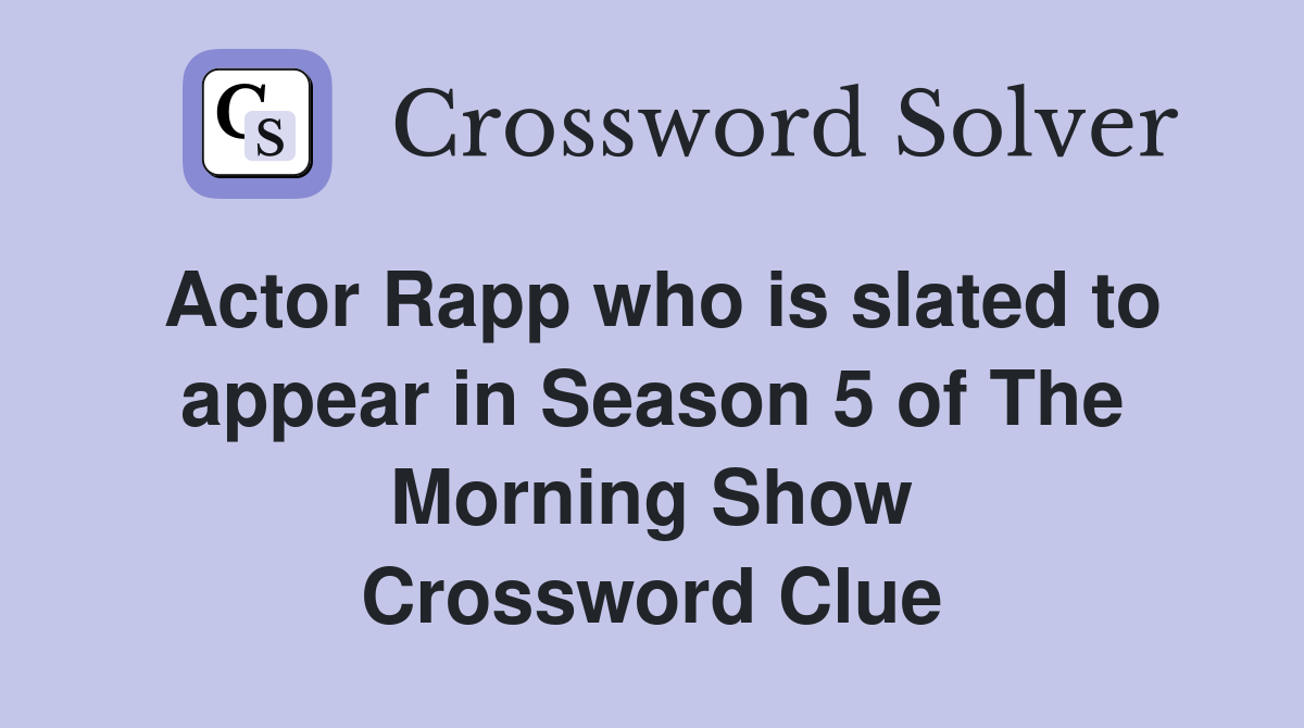 Actor Rapp who is slated to appear in Season 5 of The Morning Show Crossword Clue