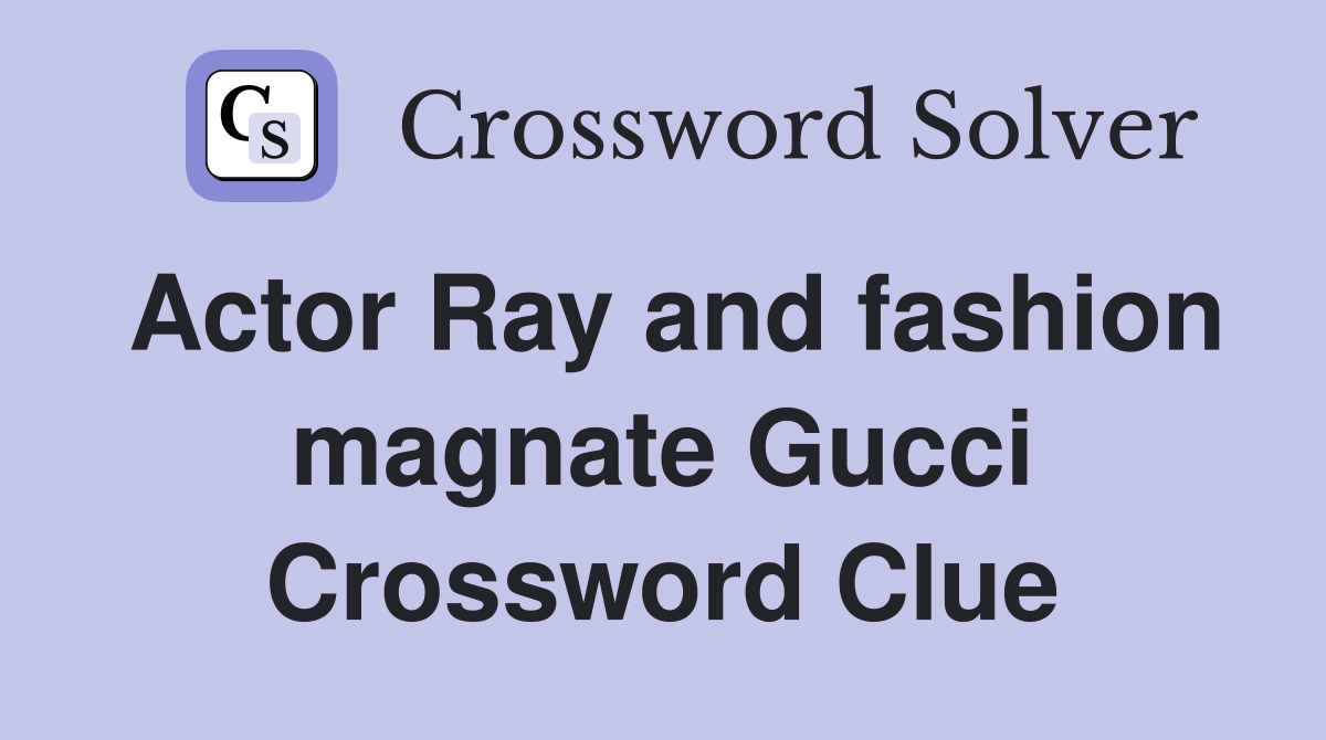 Actor Ray and fashion magnate Gucci Crossword Clue