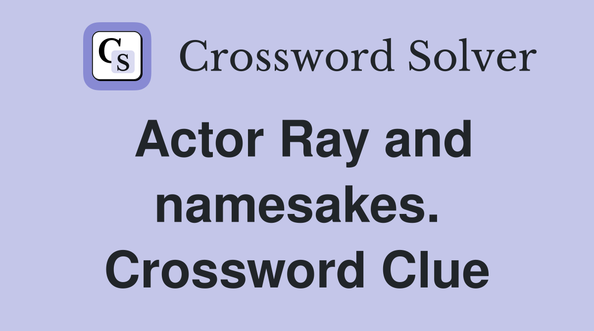 Actor Ray and namesakes. Crossword Clue