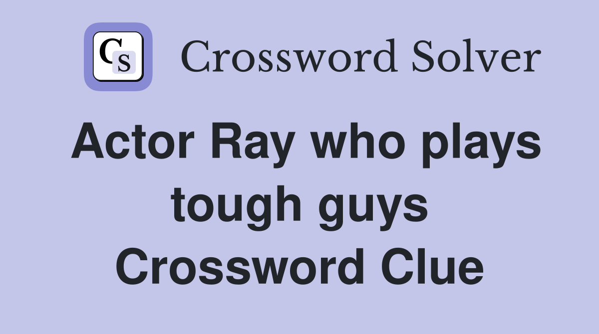 Actor Ray who plays tough guys Crossword Clue
