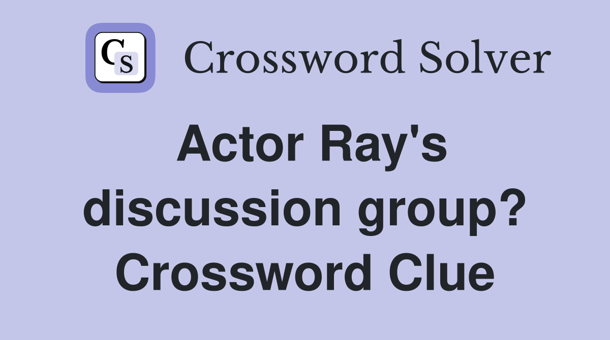 Actor Ray's discussion group? Crossword Clue