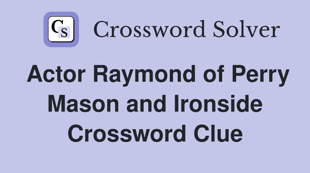 Actor Raymond of Perry Mason and Ironside Crossword Clue Answers