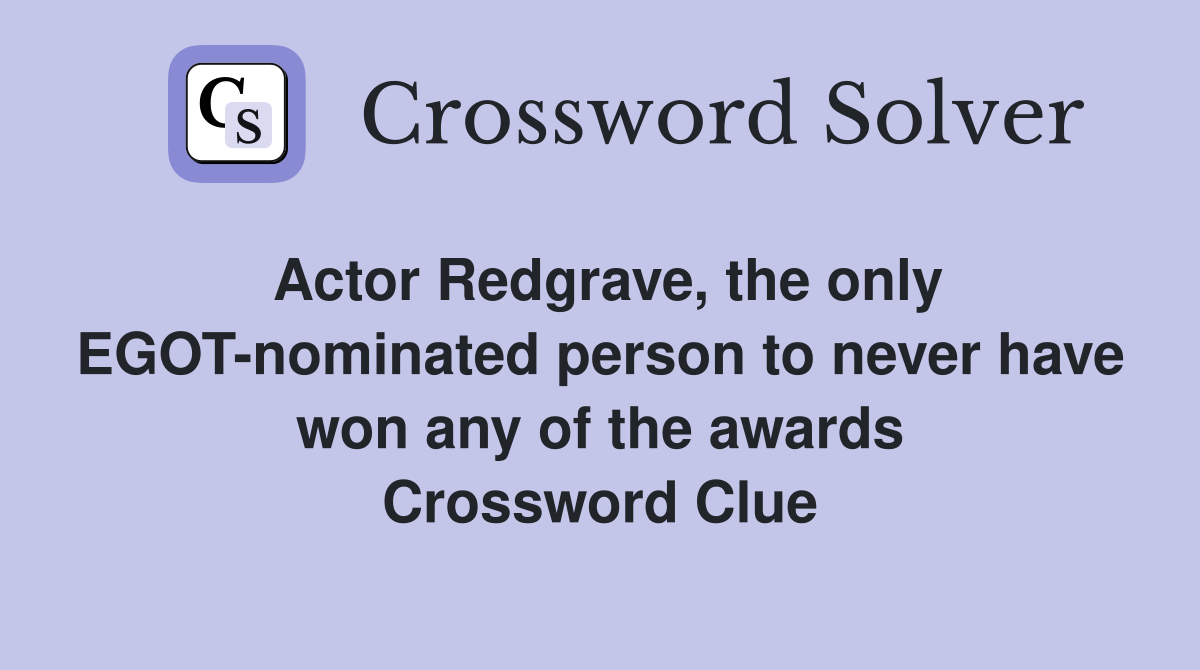 Actor Redgrave, the only EGOT-nominated person to never have won any of the awards Crossword Clue
