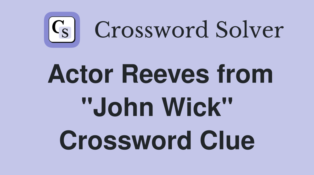 Actor Reeves from "John Wick" Crossword Clue