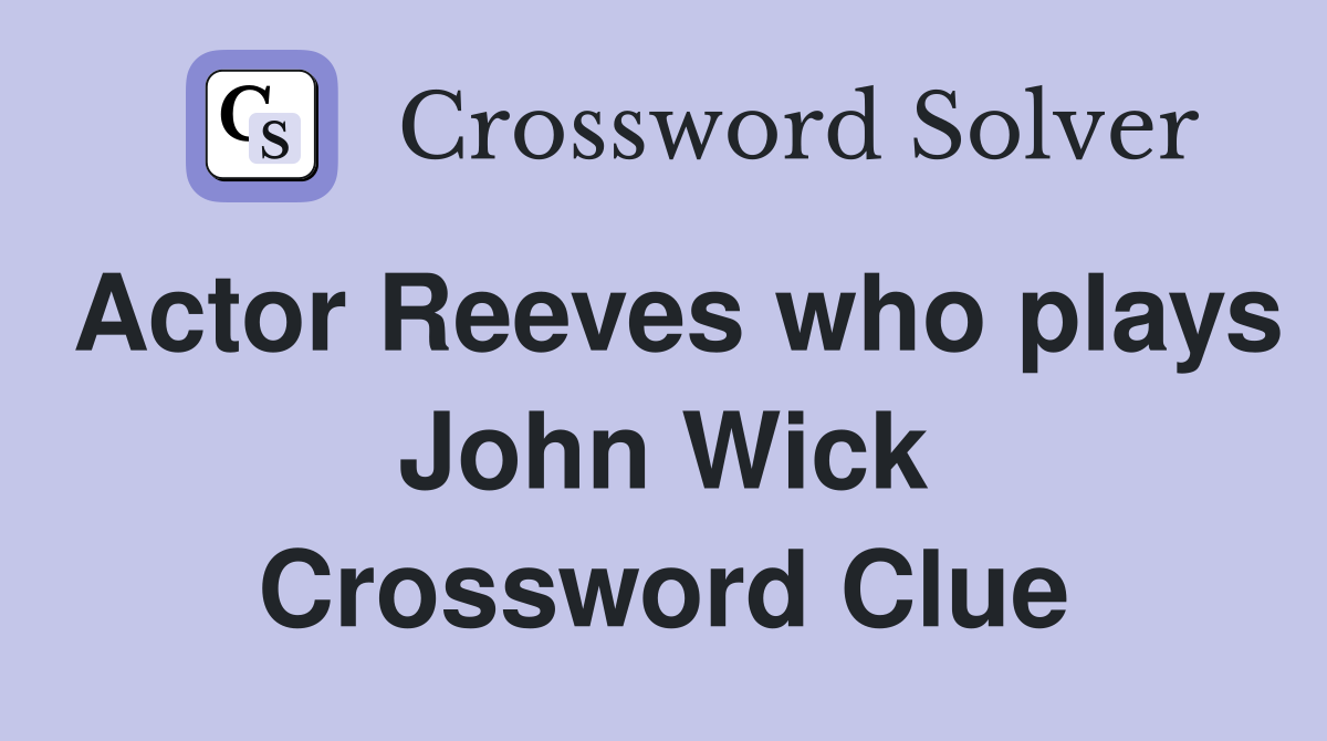 Actor Reeves who plays John Wick Crossword Clue