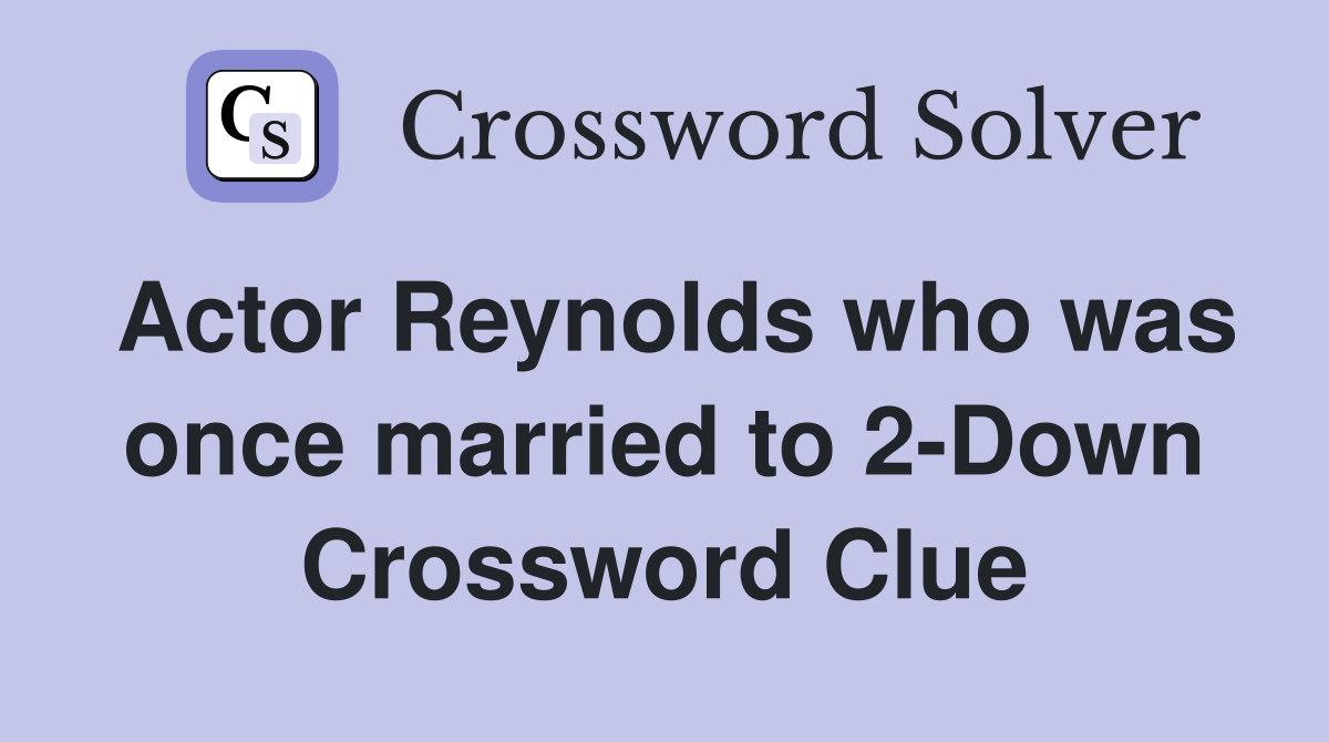 Actor Reynolds who was once married to 2-Down Crossword Clue