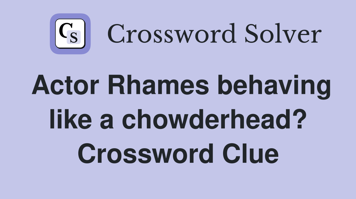 Actor Rhames behaving like a chowderhead? Crossword Clue