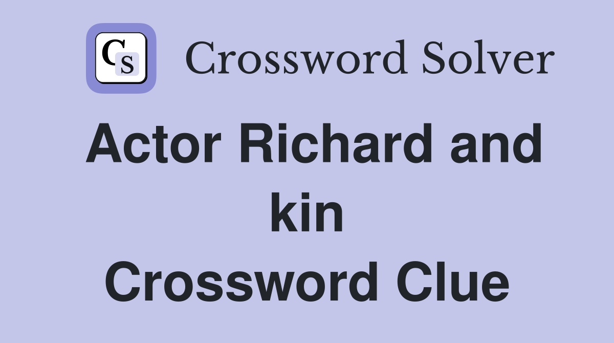 Actor Richard and kin Crossword Clue