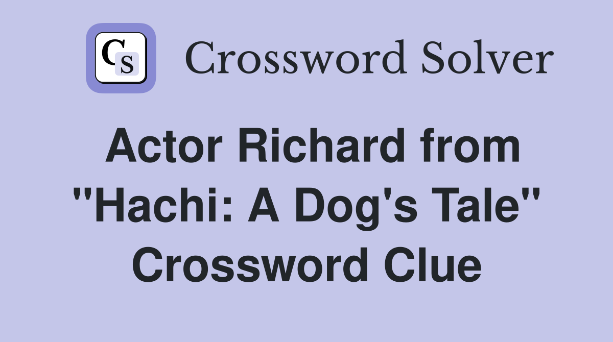 Actor Richard from "Hachi: A Dog's Tale" Crossword Clue
