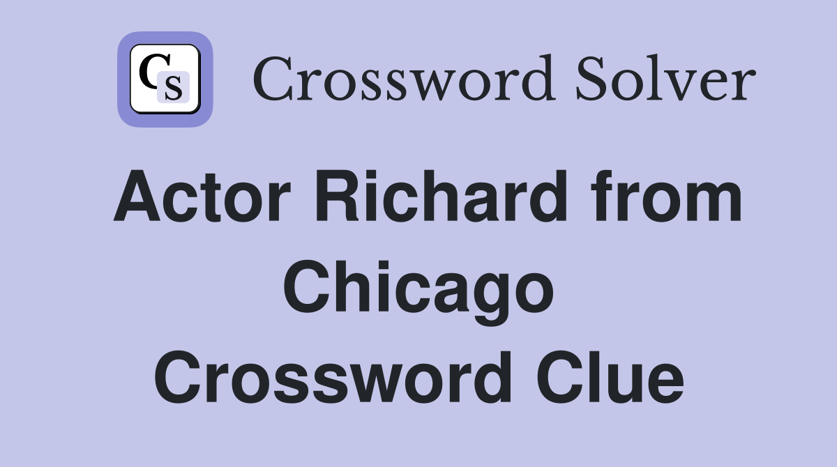 Actor Richard from Chicago Crossword Clue