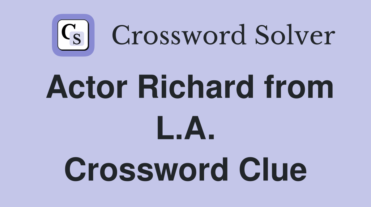 Actor Richard from L.A. Crossword Clue