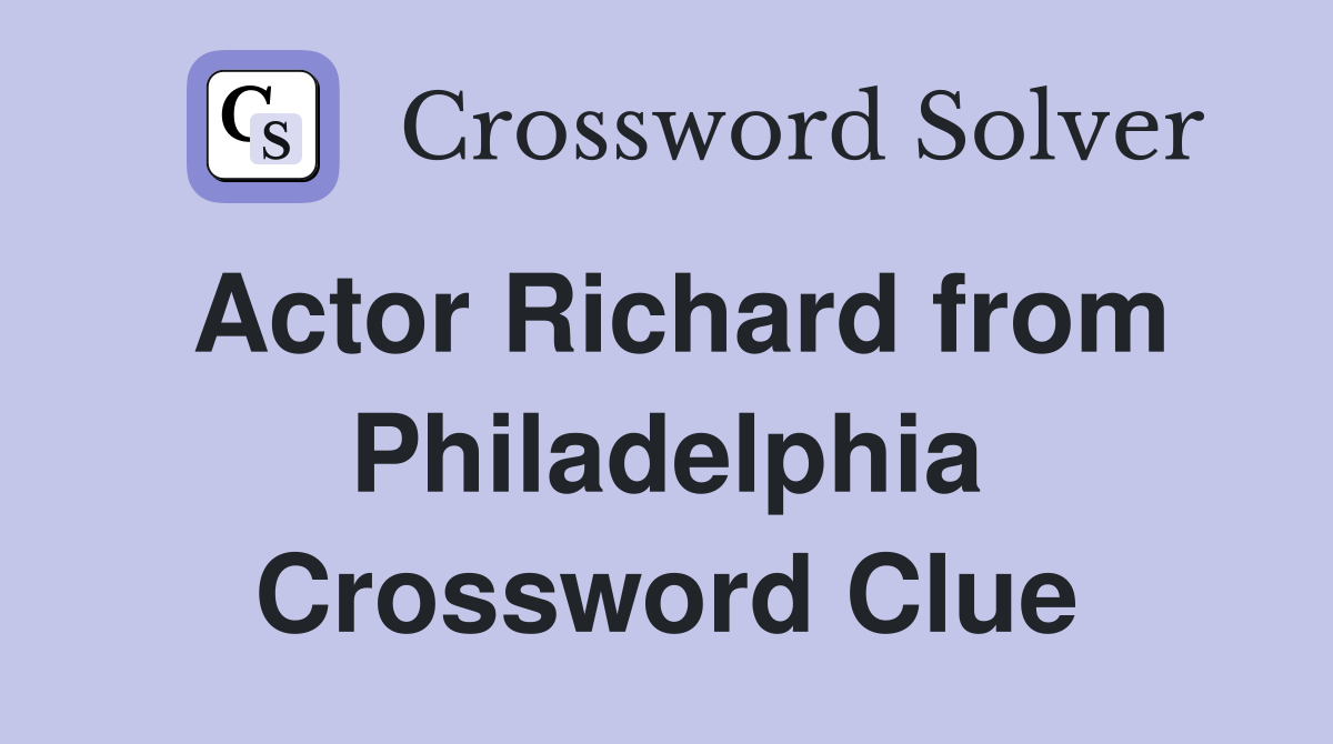 Actor Richard from Philadelphia Crossword Clue