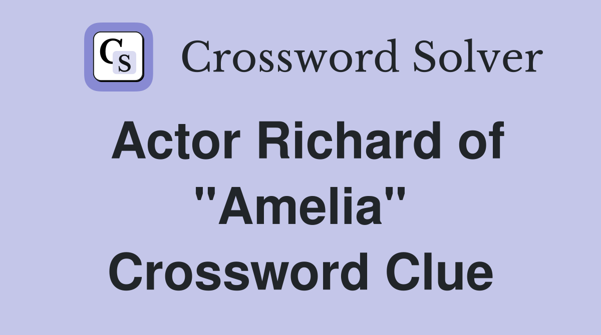Actor Richard of "Amelia" Crossword Clue