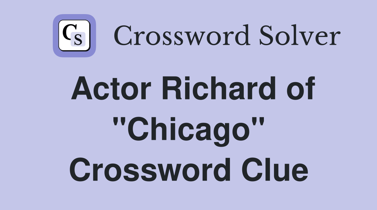 Actor Richard of "Chicago" Crossword Clue