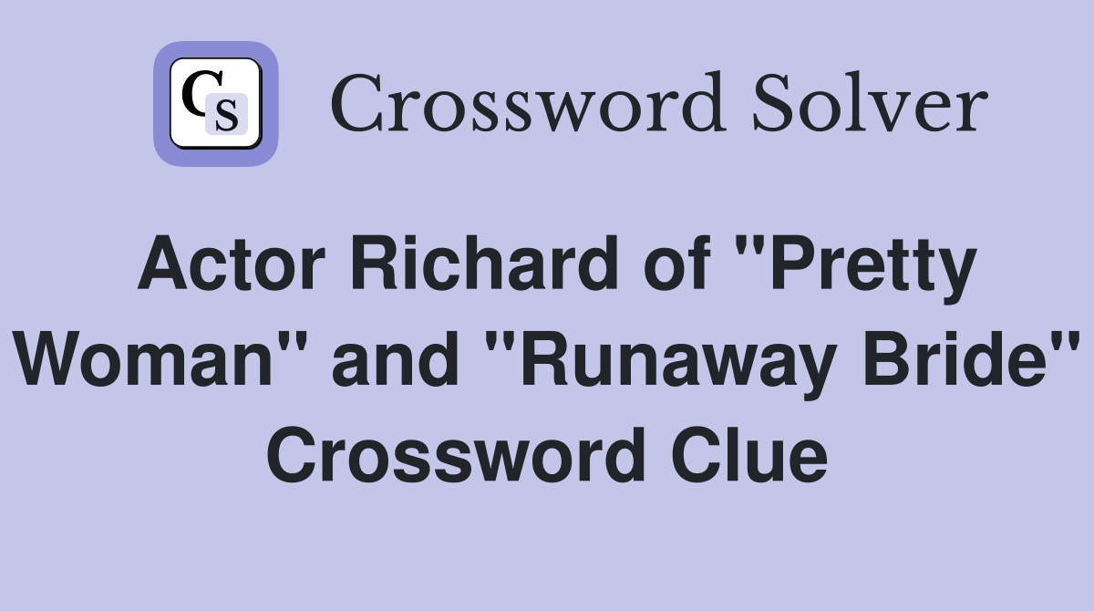 Actor Richard of "Pretty Woman" and "Runaway Bride" Crossword Clue