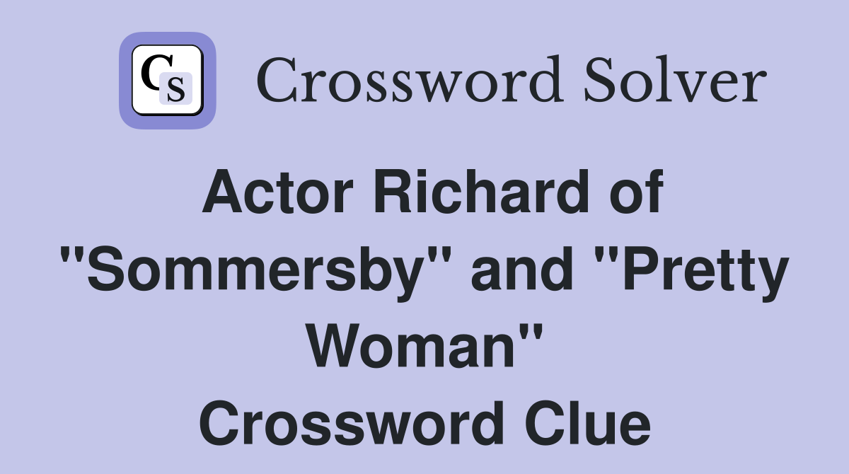 Actor Richard of "Sommersby" and "Pretty Woman" Crossword Clue
