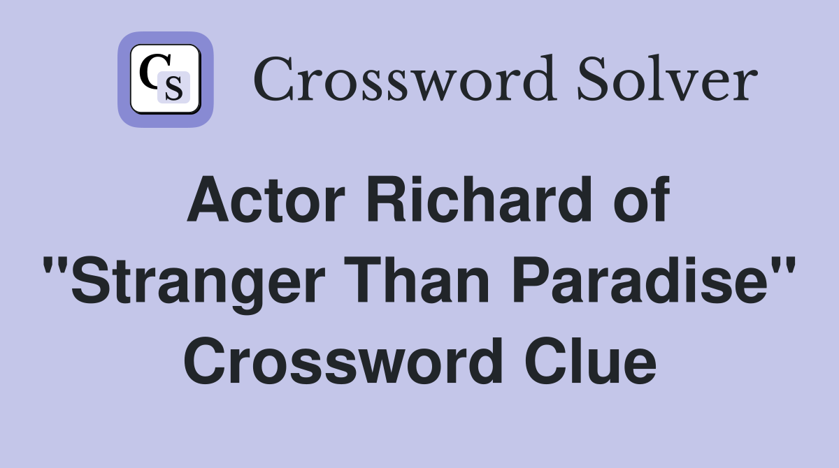 Actor Richard of "Stranger Than Paradise" Crossword Clue