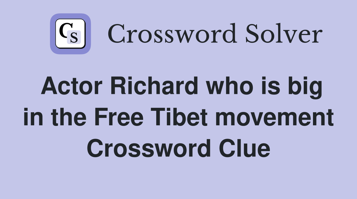Actor Richard who is big in the Free Tibet movement Crossword Clue