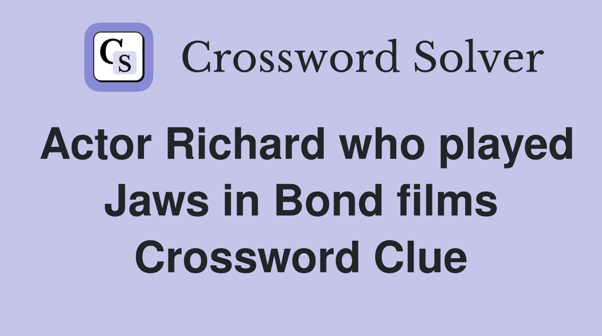 Actor Richard who played Jaws in Bond films Crossword Clue